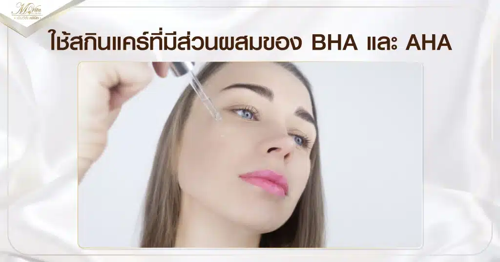 ใช้สกินแคร์ที่มีส่วนผสมของ BHA และ AHA